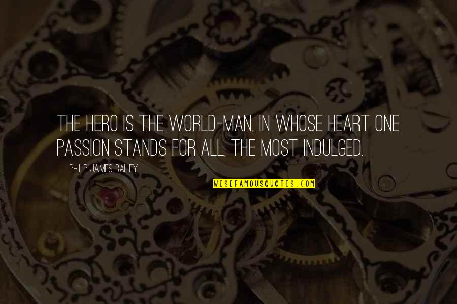 Indulged Quotes By Philip James Bailey: The hero is the world-man, in whose heart