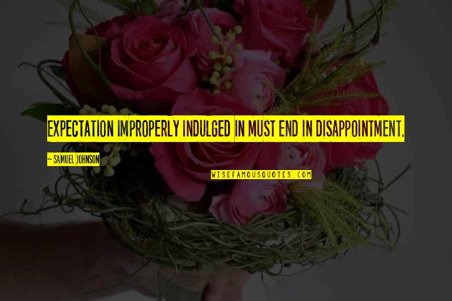 Indulged Quotes By Samuel Johnson: Expectation improperly indulged in must end in disappointment.