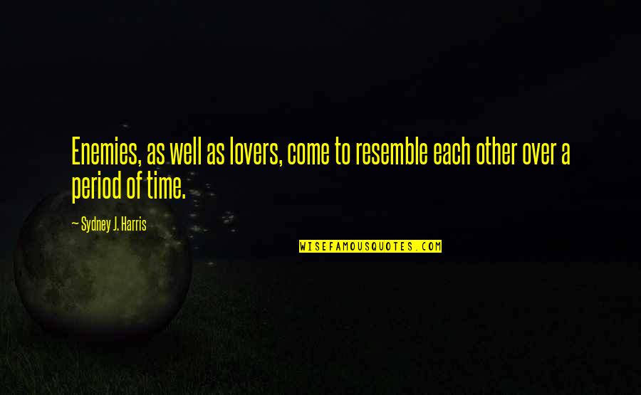 Indulgences History Quotes By Sydney J. Harris: Enemies, as well as lovers, come to resemble