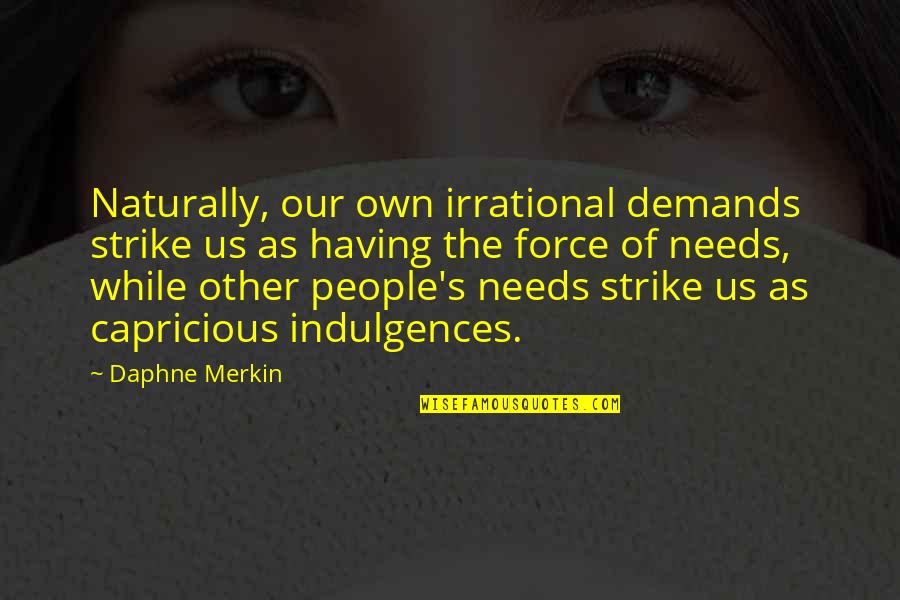 Indulgences Quotes By Daphne Merkin: Naturally, our own irrational demands strike us as