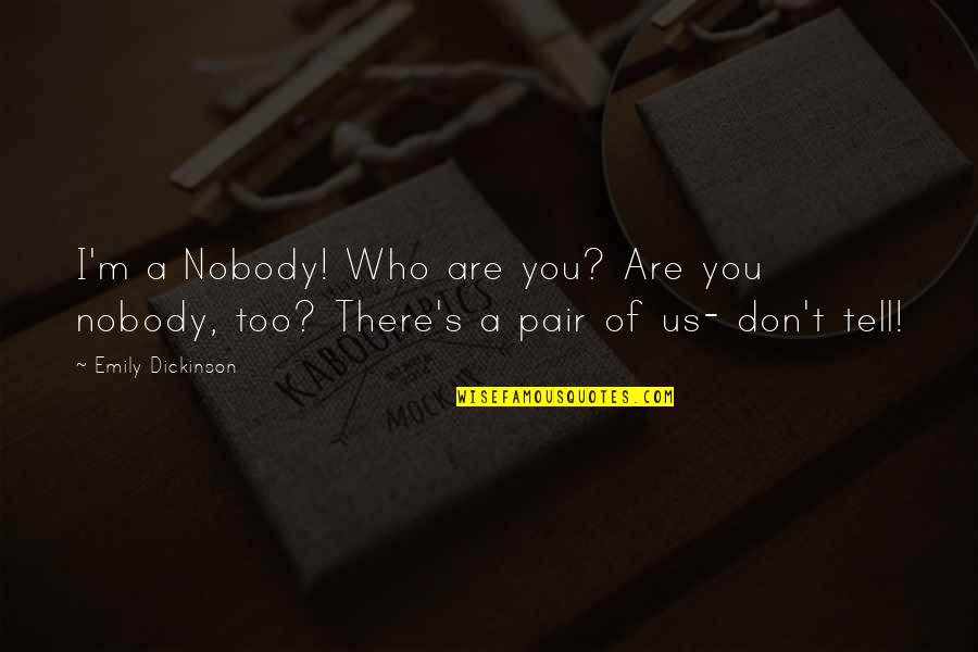 Indulgencia Que Quotes By Emily Dickinson: I'm a Nobody! Who are you? Are you