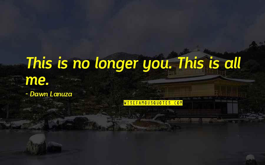 Indulgencies Quotes By Dawn Lanuza: This is no longer you. This is all Indulgencies Quotes By Dawn Lanuza: This is no longer you. This is all