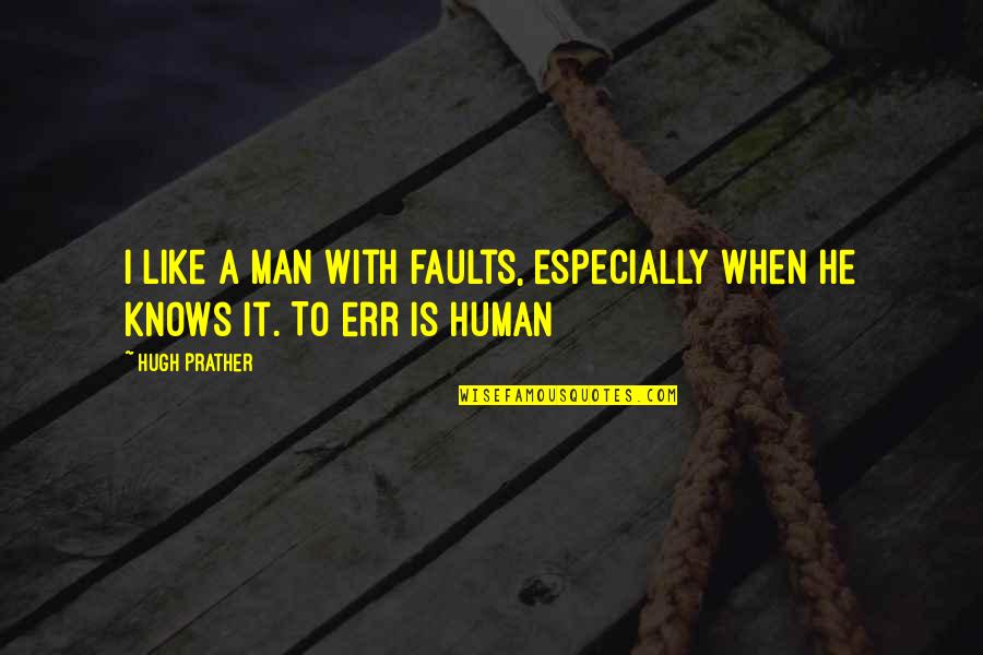 Indulgencies Quotes By Hugh Prather: I like a man with faults, especially when