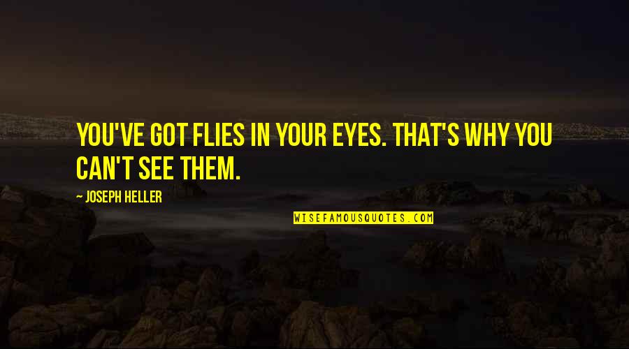Indulgencies Quotes By Joseph Heller: You've got flies in your eyes. That's why Indulgencies Quotes By Joseph Heller: You've got flies in your eyes. That's why