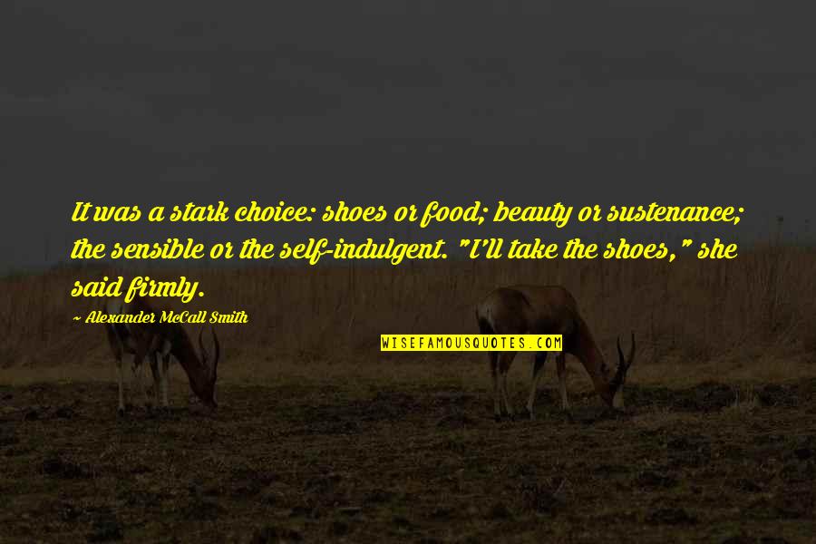 Indulgent Food Quotes By Alexander McCall Smith: It was a stark choice: shoes or food;