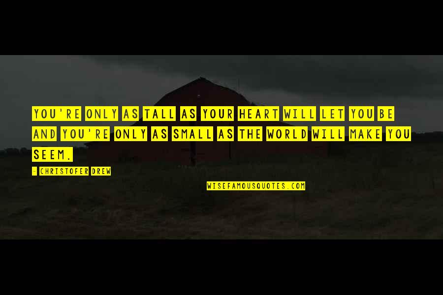 Indulgente Definicion Quotes By Christofer Drew: You're only as tall as your heart will