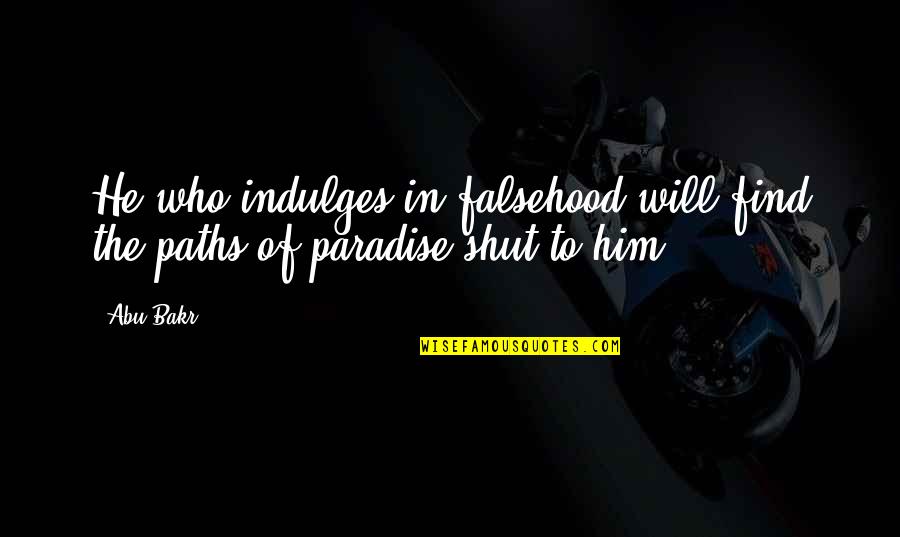 Indulges Quotes By Abu Bakr: He who indulges in falsehood will find the