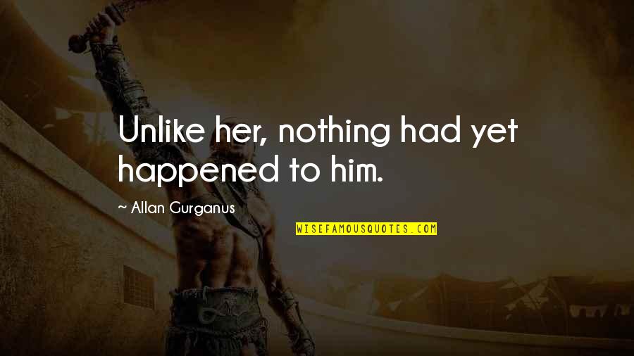 Indulges Quotes By Allan Gurganus: Unlike her, nothing had yet happened to him. Indulges Quotes By Allan Gurganus: Unlike her, nothing had yet happened to him.