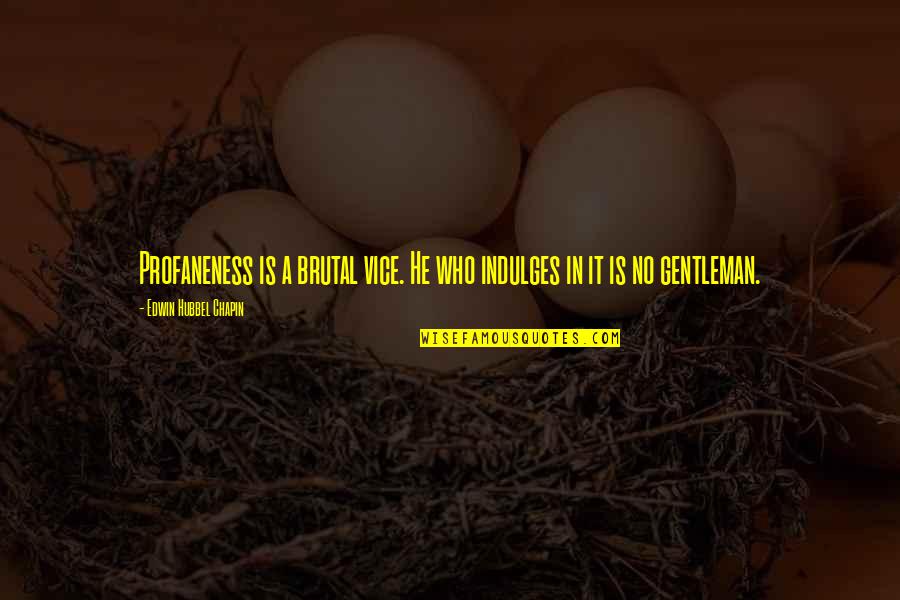 Indulges Quotes By Edwin Hubbel Chapin: Profaneness is a brutal vice. He who indulges Indulges Quotes By Edwin Hubbel Chapin: Profaneness is a brutal vice. He who indulges