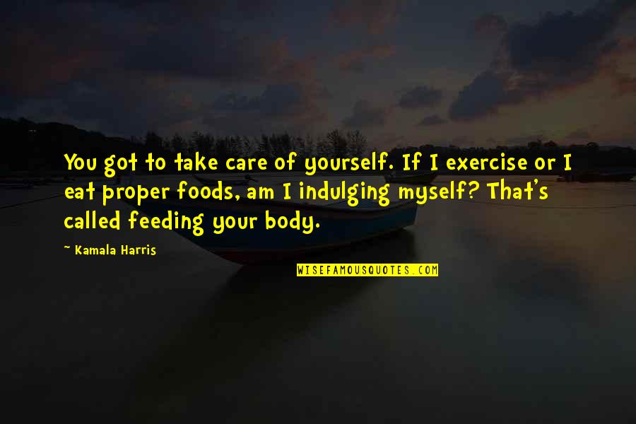 Indulging Yourself Quotes By Kamala Harris: You got to take care of yourself. If