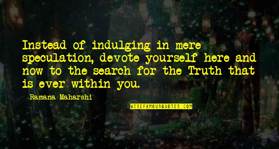 Indulging Yourself Quotes By Ramana Maharshi: Instead of indulging in mere speculation, devote yourself