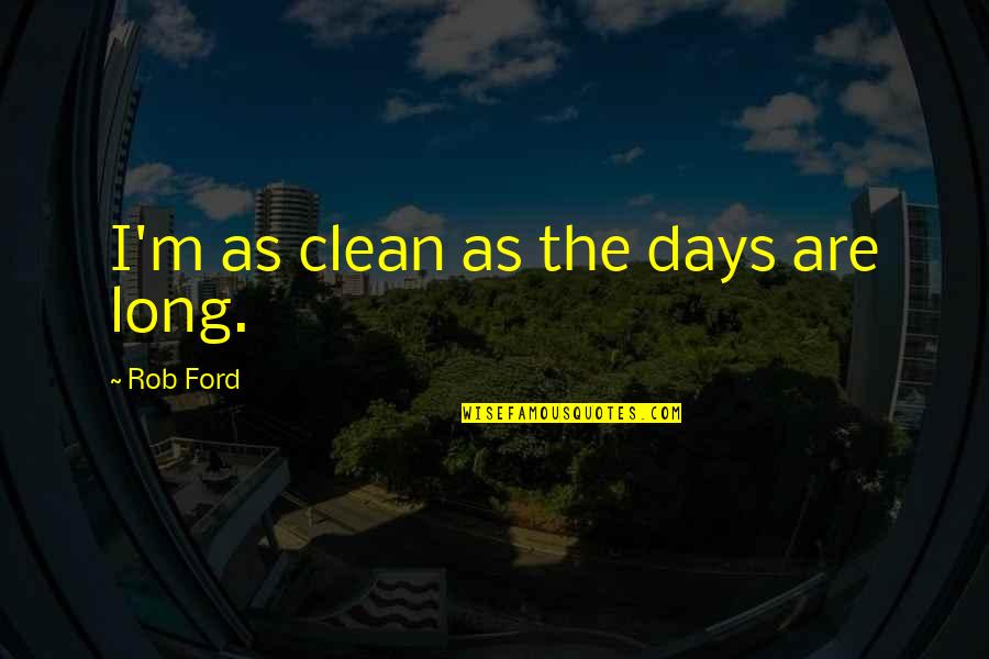 Indulok Haza Quotes By Rob Ford: I'm as clean as the days are long.