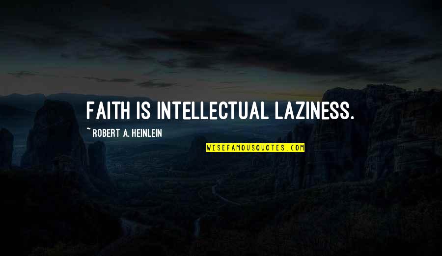 Indulok Haza Quotes By Robert A. Heinlein: Faith is intellectual laziness.