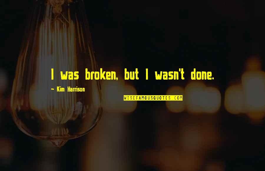 Indumati Sen Quotes By Kim Harrison: I was broken, but I wasn't done.