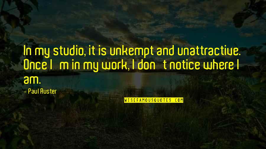 Indumati Sen Quotes By Paul Auster: In my studio, it is unkempt and unattractive.