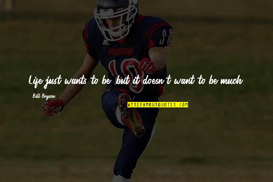 Indumentaria Pampero Quotes By Bill Bryson: Life just wants to be; but it doesn't Indumentaria Pampero Quotes By Bill Bryson: Life just wants to be; but it doesn't