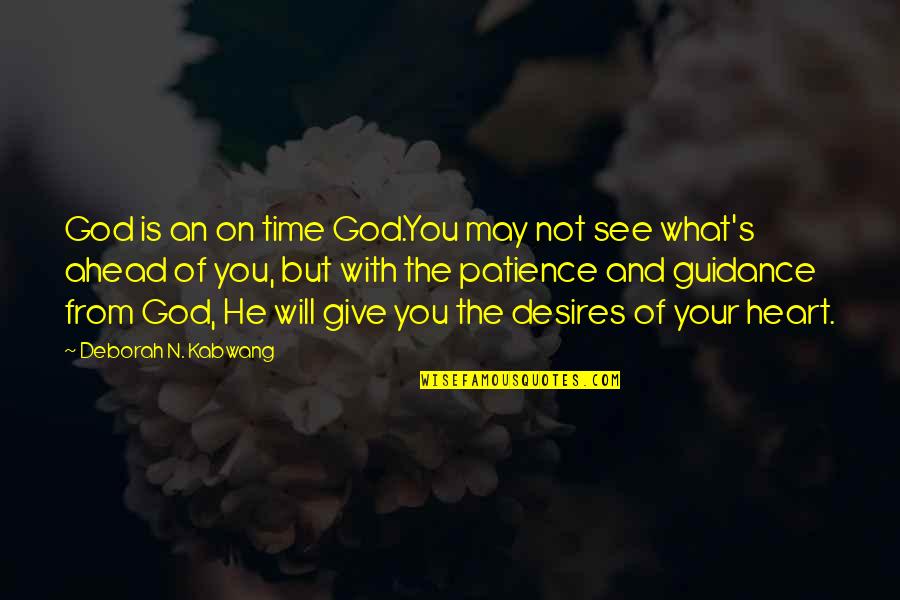 Indurance Quotes By Deborah N. Kabwang: God is an on time God.You may not