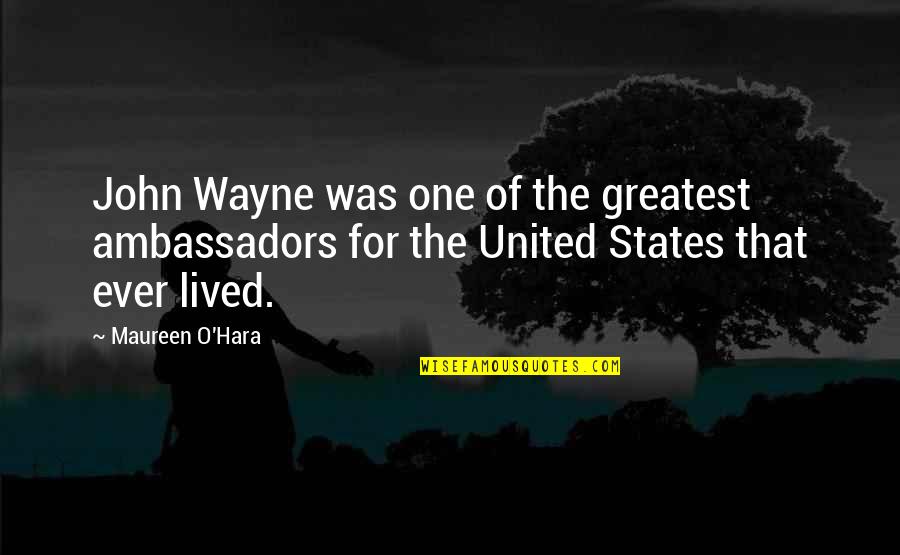 Indurarea Quotes By Maureen O'Hara: John Wayne was one of the greatest ambassadors Indurarea Quotes By Maureen O'Hara: John Wayne was one of the greatest ambassadors