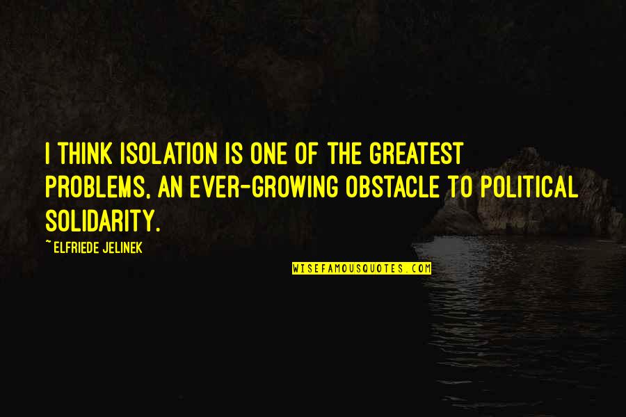 Indureth Quotes By Elfriede Jelinek: I think isolation is one of the greatest