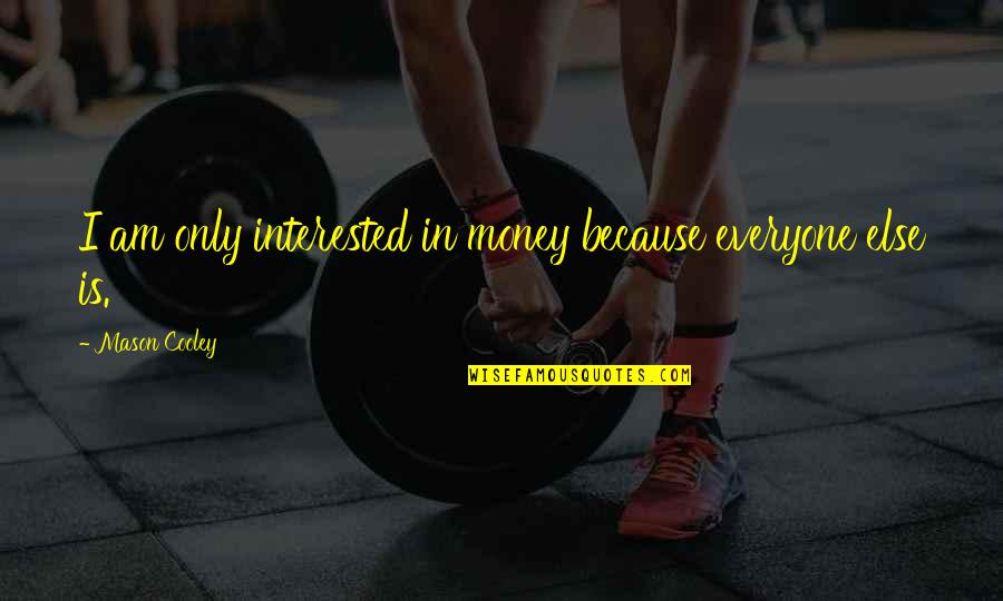 Indureth Quotes By Mason Cooley: I am only interested in money because everyone