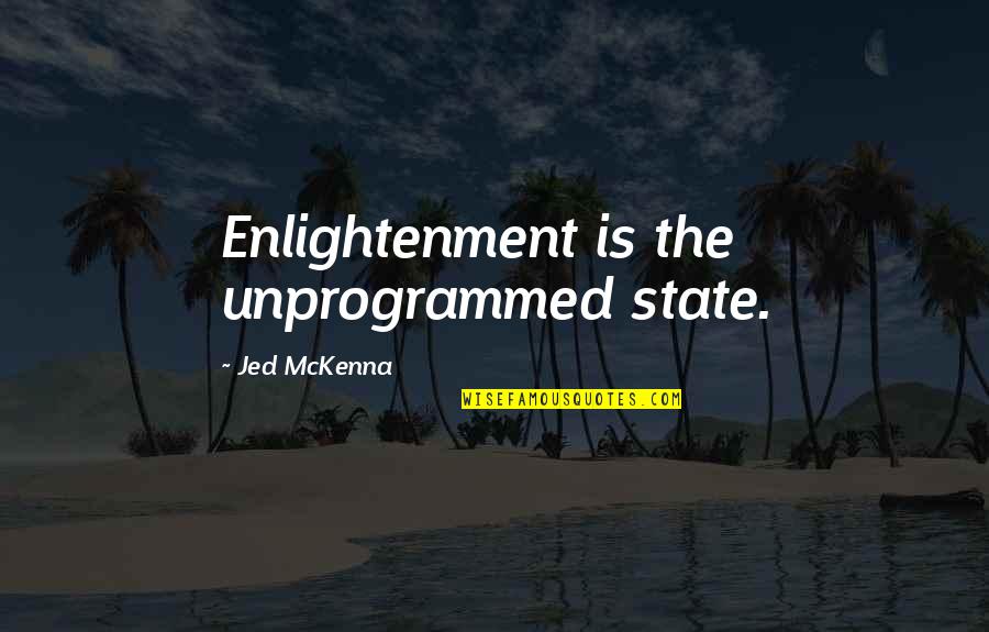 Indus Quotes By Jed McKenna: Enlightenment is the unprogrammed state. Indus Quotes By Jed McKenna: Enlightenment is the unprogrammed state.