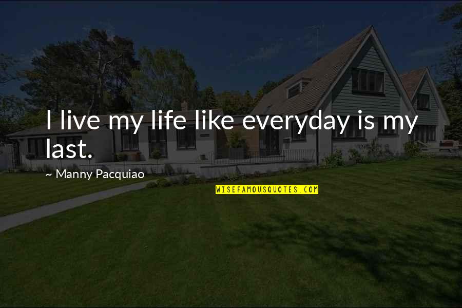 Indus Quotes By Manny Pacquiao: I live my life like everyday is my Indus Quotes By Manny Pacquiao: I live my life like everyday is my