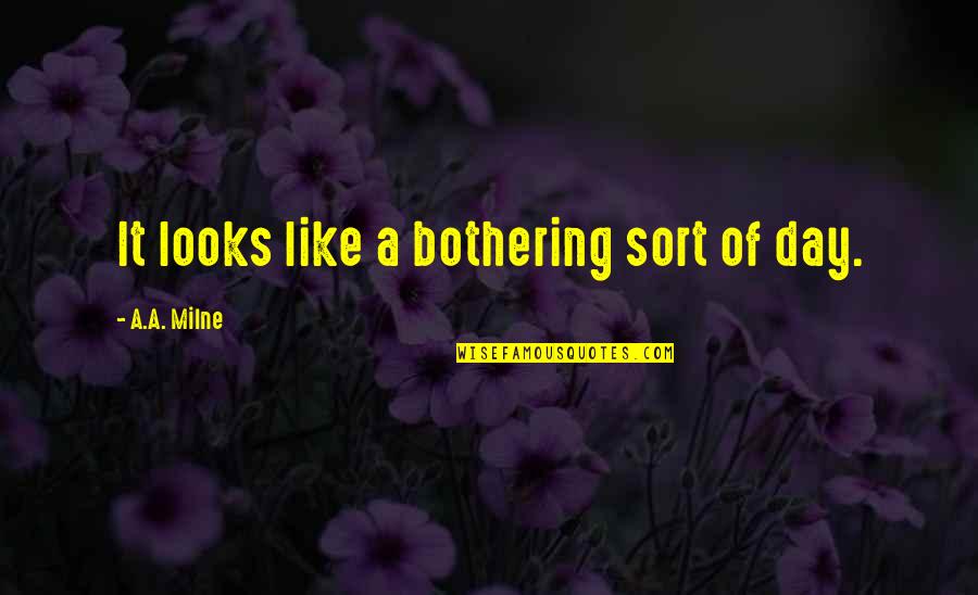 Industrial Agriculture Quotes By A.A. Milne: It looks like a bothering sort of day.