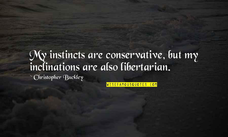 Industrial Agriculture Quotes By Christopher Buckley: My instincts are conservative, but my inclinations are