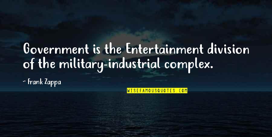 Industrial Complex Quotes By Frank Zappa: Government is the Entertainment division of the military-industrial
