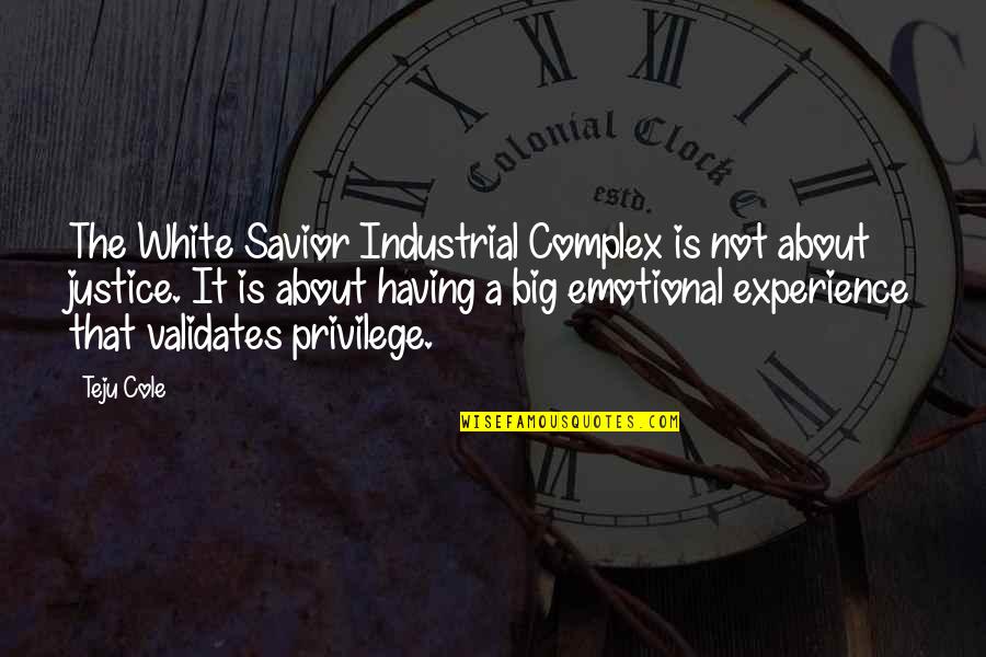 Industrial Complex Quotes By Teju Cole: The White Savior Industrial Complex is not about