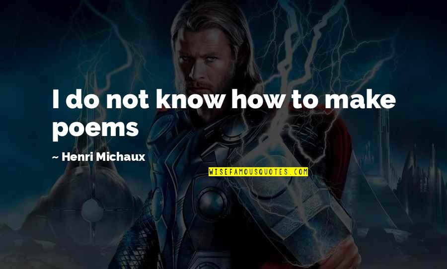 Industrial Development Quotes By Henri Michaux: I do not know how to make poems Industrial Development Quotes By Henri Michaux: I do not know how to make poems