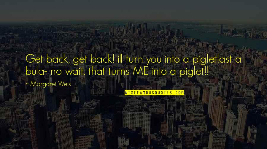 Industrial Development Quotes By Margaret Weis: Get back, get back! ill turn you into