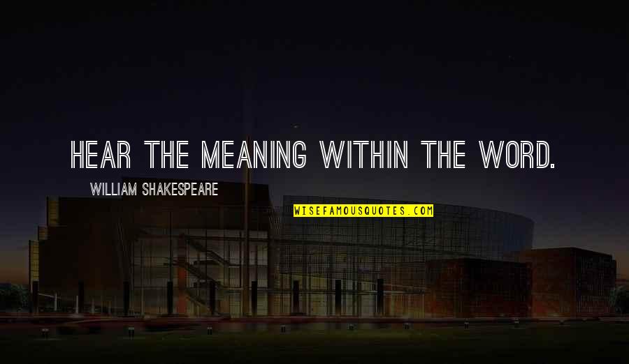 Industrial Development Quotes By William Shakespeare: Hear the meaning within the word.