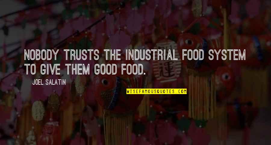 Industrial Food Quotes By Joel Salatin: Nobody trusts the industrial food system to give