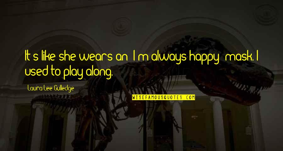 Industrial Psychology Quotes By Laura Lee Gulledge: It's like she wears an "I'm-always-happy" mask. I