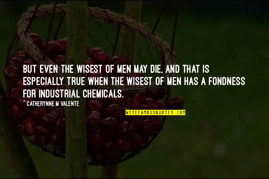 Industrial Quotes By Catherynne M Valente: But even the wisest of men may die,