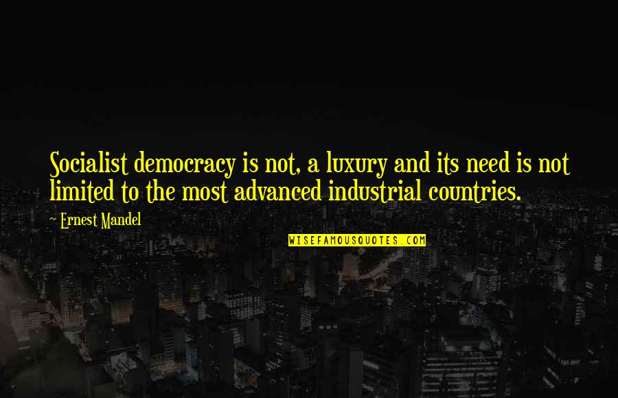 Industrial Quotes By Ernest Mandel: Socialist democracy is not, a luxury and its