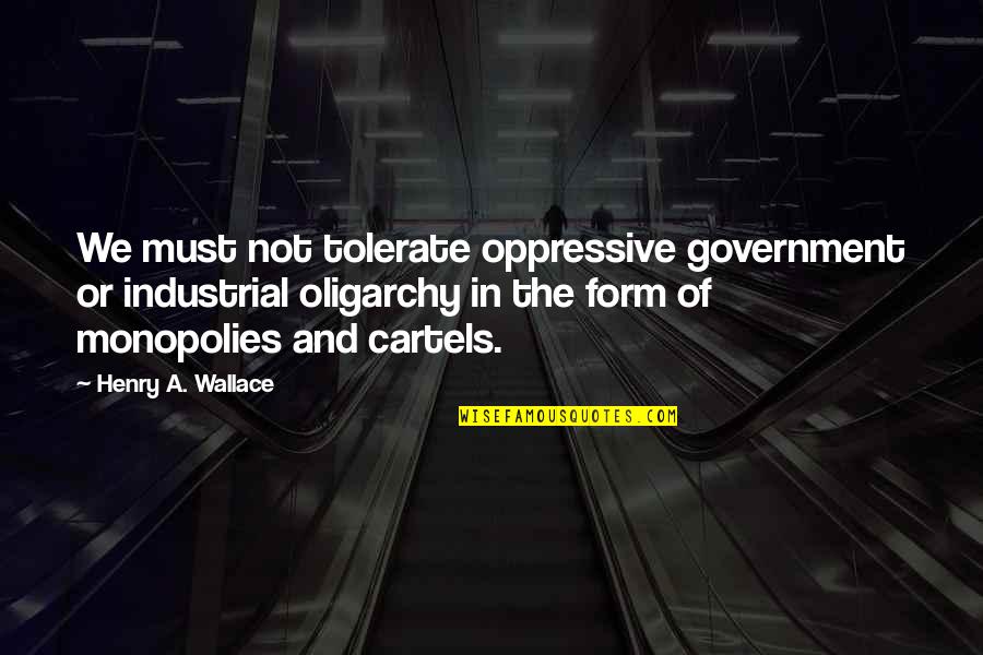 Industrial Quotes By Henry A. Wallace: We must not tolerate oppressive government or industrial