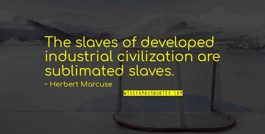 Industrial Quotes By Herbert Marcuse: The slaves of developed industrial civilization are sublimated