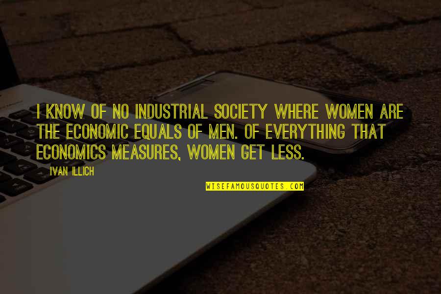 Industrial Quotes By Ivan Illich: I know of no industrial society where women