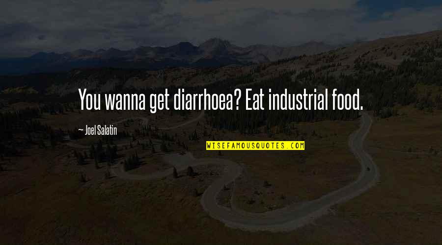 Industrial Quotes By Joel Salatin: You wanna get diarrhoea? Eat industrial food.