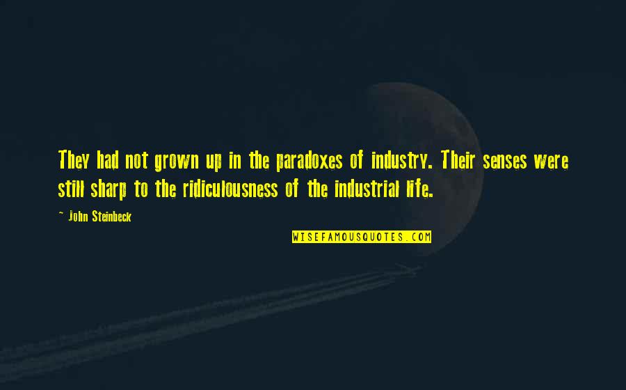 Industrial Quotes By John Steinbeck: They had not grown up in the paradoxes