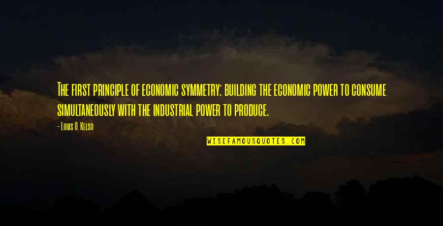 Industrial Quotes By Louis O. Kelso: The first principle of economic symmetry: building the