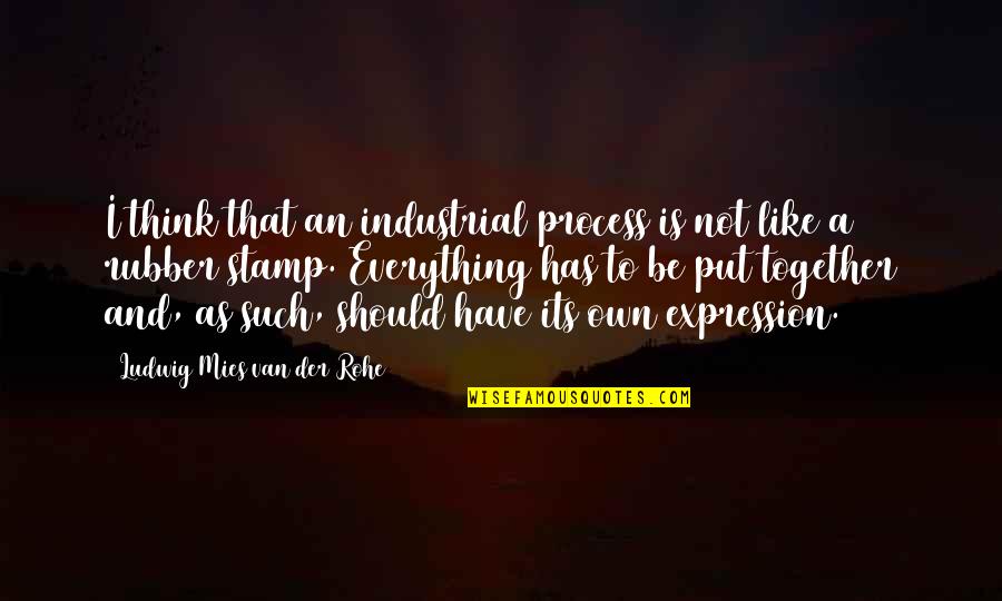 Industrial Quotes By Ludwig Mies Van Der Rohe: I think that an industrial process is not