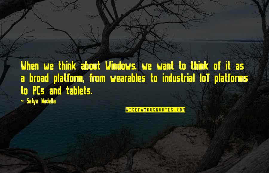 Industrial Quotes By Satya Nadella: When we think about Windows, we want to