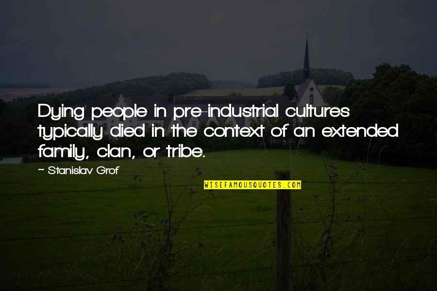 Industrial Quotes By Stanislav Grof: Dying people in pre-industrial cultures typically died in