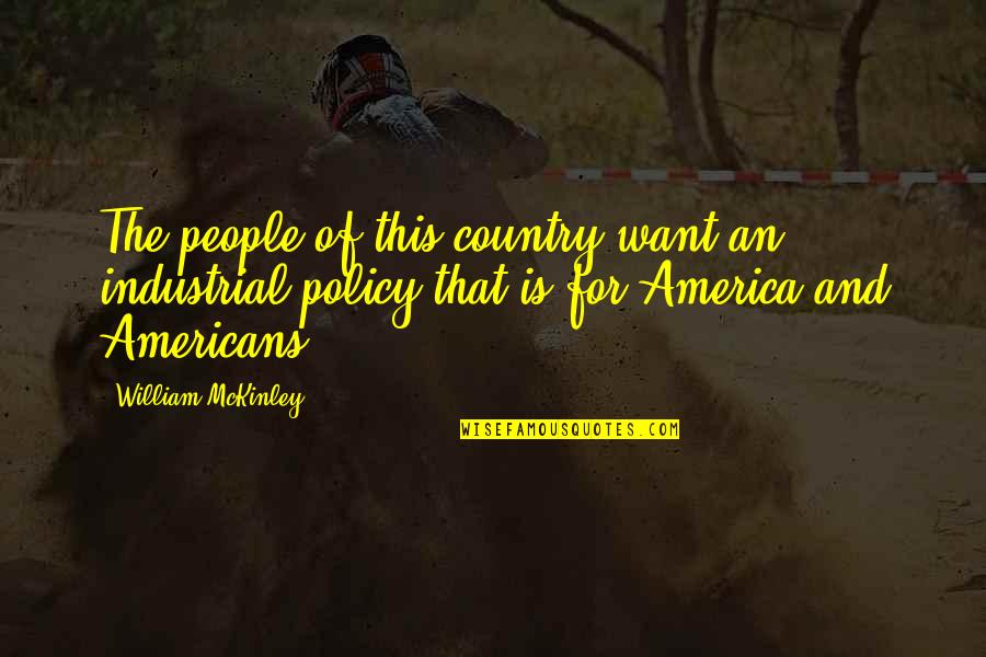Industrial Quotes By William McKinley: The people of this country want an industrial