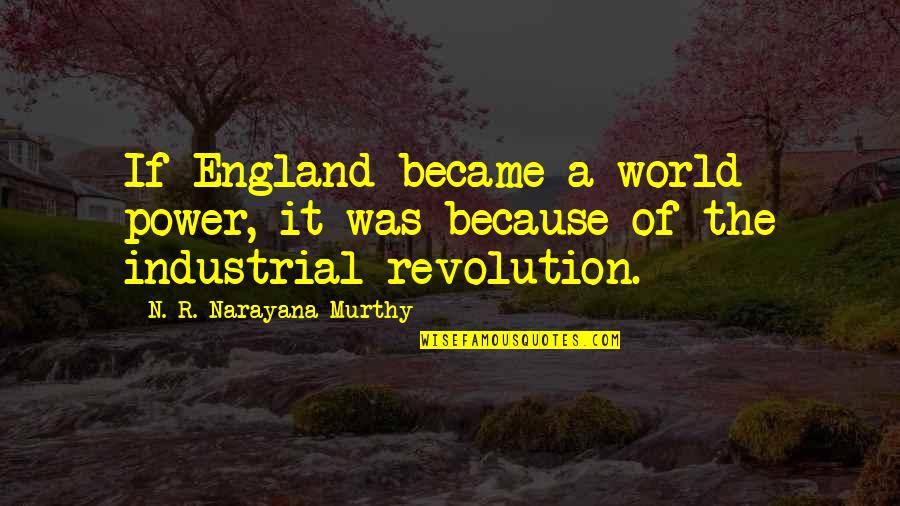 Industrial Revolution In England Quotes By N. R. Narayana Murthy: If England became a world power, it was
