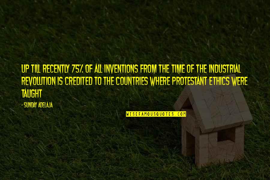 Industrial Revolution Inventions Quotes By Sunday Adelaja: Up till recently 75% of all inventions from