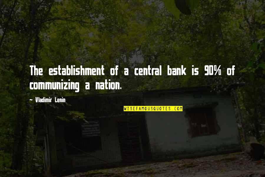 Industrial Revolution Inventions Quotes By Vladimir Lenin: The establishment of a central bank is 90%